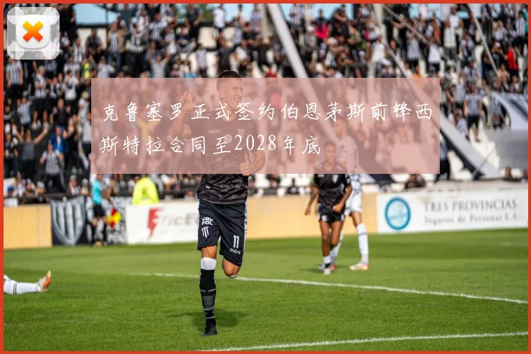 克鲁塞罗正式签约伯恩茅斯前锋西斯特拉合同至2028年底